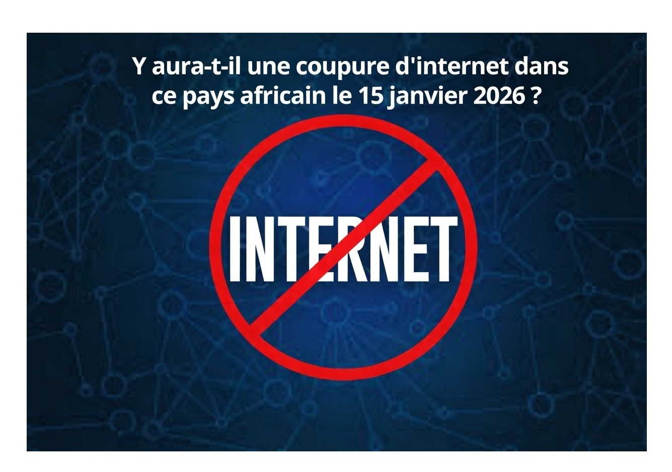 Y aura-t-il une coupure d’internet dans ce pays africain le 15 janvier 2026 ?